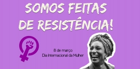 Somos feitas de resistência! Avança a luta feminista no 08 de março de 2019